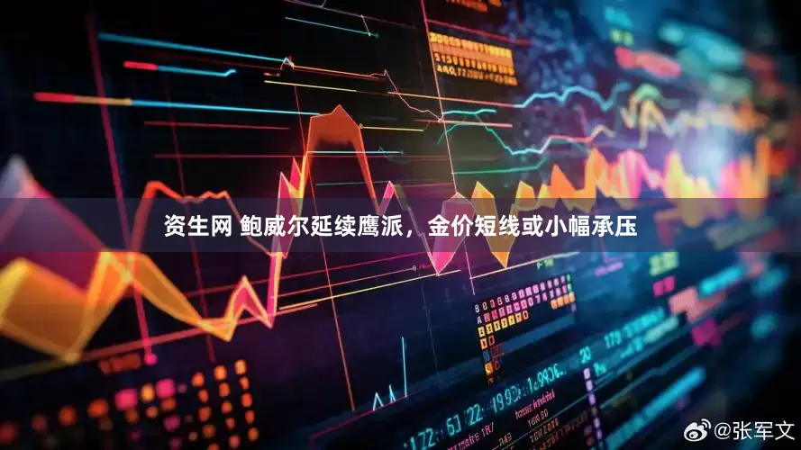 资生网 鲍威尔延续鹰派，金价短线或小幅承压