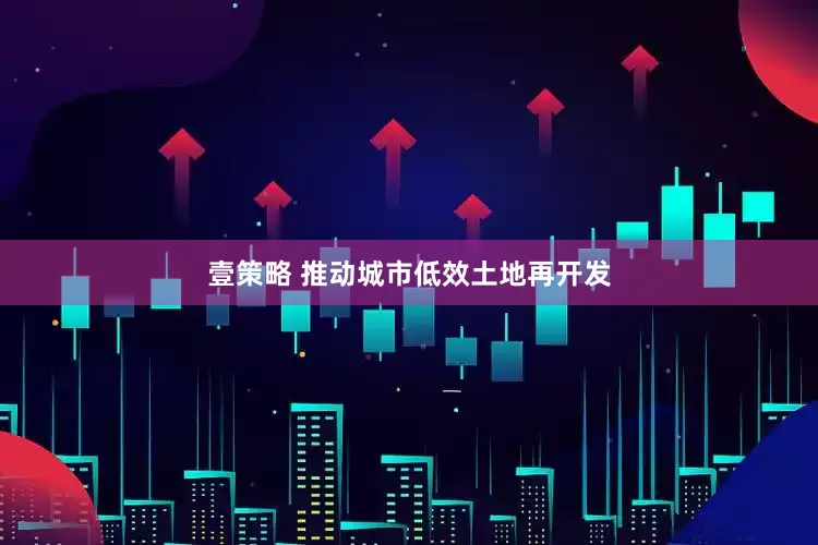 壹策略 推动城市低效土地再开发