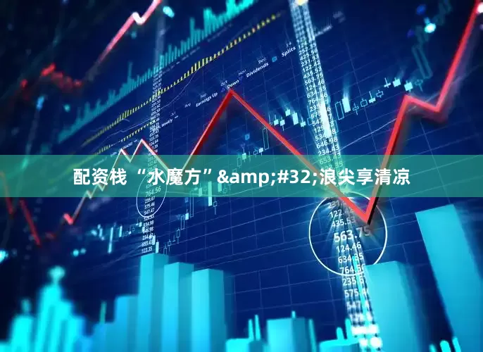 配资栈 “水魔方”&#32;浪尖享清凉
