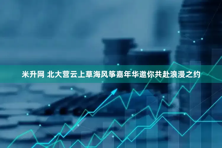米升网 北大营云上草海风筝嘉年华邀你共赴浪漫之约