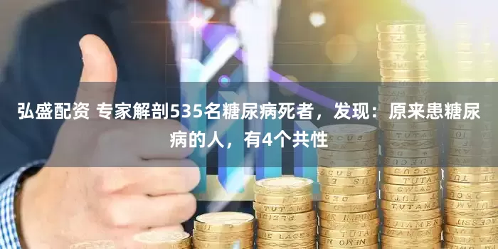 弘盛配资 专家解剖535名糖尿病死者，发现：原来患糖尿病的人，有4个共性